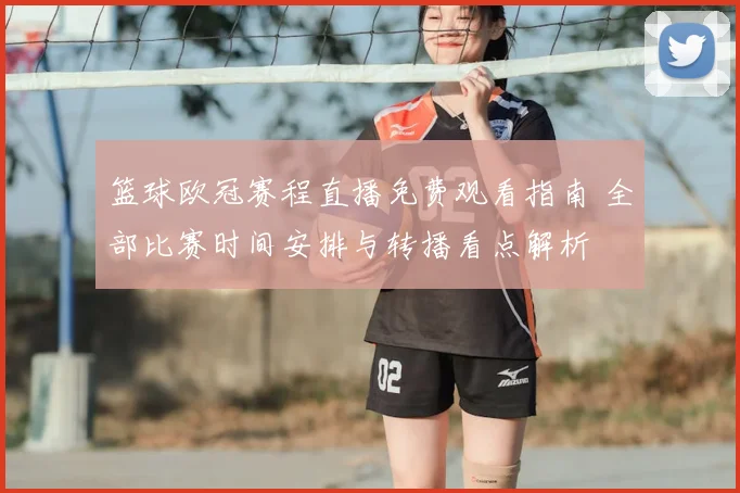 篮球欧冠赛程直播免费观看指南 全部比赛时间安排与转播看点解析