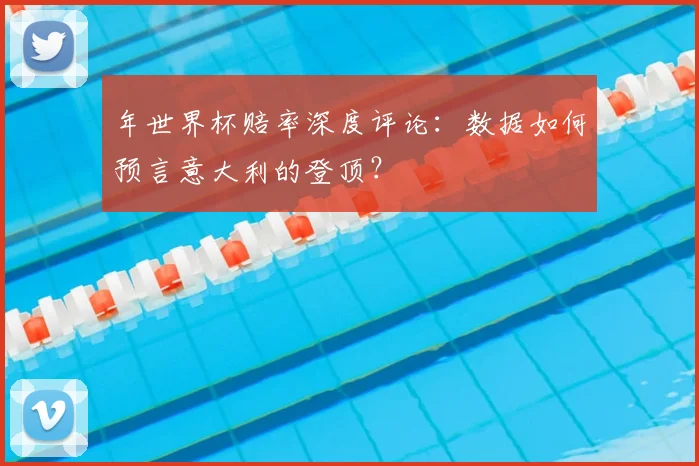 年世界杯赔率深度评论：数据如何预言意大利的登顶？