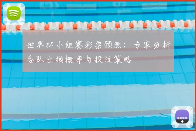 世界杯小组赛彩票预测：专家分析各队出线概率与投注策略