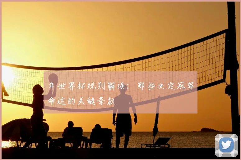 年世界杯规则解读：那些决定冠军命运的关键条款
