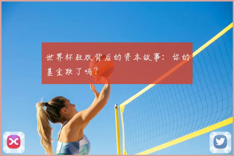 世界杯狂欢背后的资本故事:你的基金跌了吗?